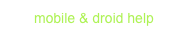 mobile & droid help 
